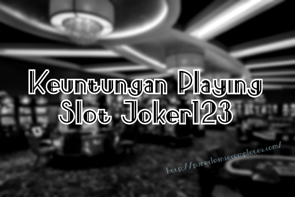 Keuntungan Playing Slot Joker123