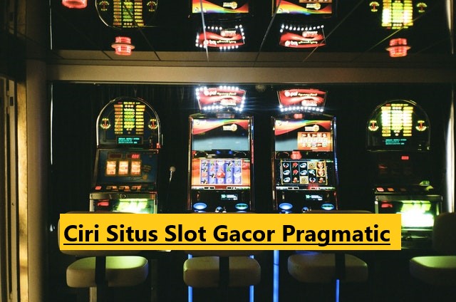 Ciri Situs Slot Gacor Pragmatic